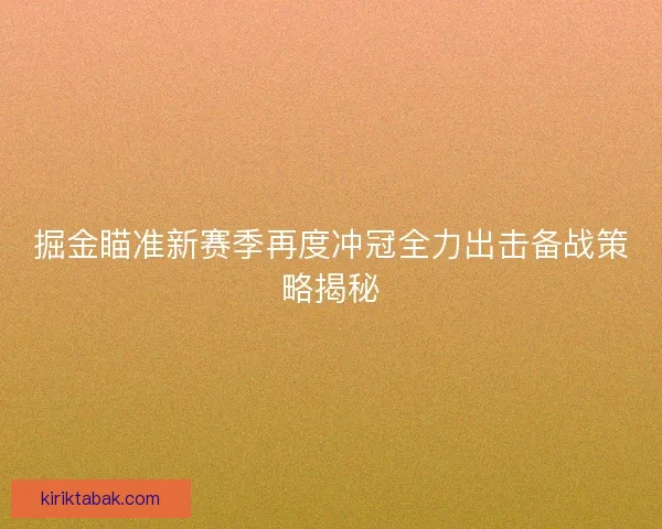 掘金瞄准新赛季再度冲冠全力出击备战策略揭秘